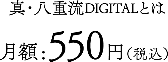 真・八重流DIGITALとは 月額：500円(税抜)